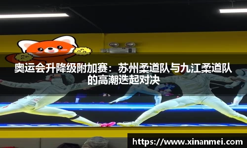 奥运会升降级附加赛：苏州柔道队与九江柔道队的高潮迭起对决